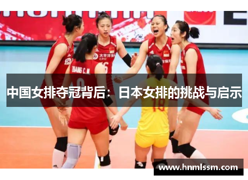 中国女排夺冠背后：日本女排的挑战与启示